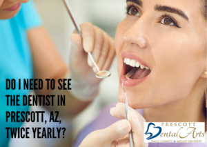 Do I need to see the dentist in Prescott AZ twice yearly
